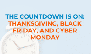 The Countdown is On: Thanksgiving, Black Friday, and Cyber Monday